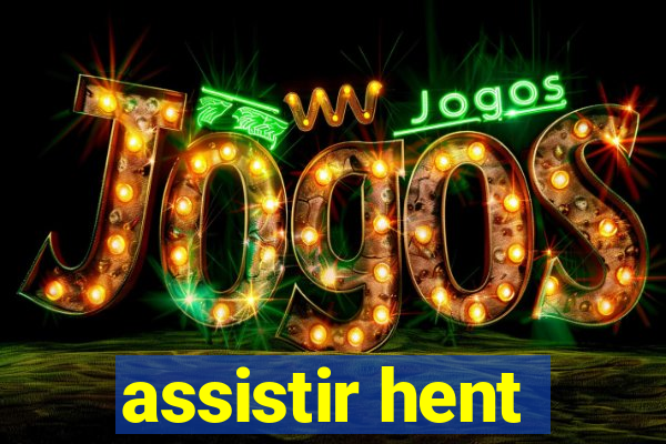 assistir hent
